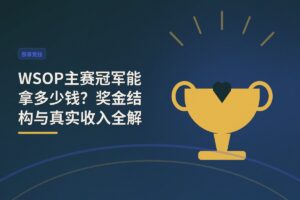 WSOP主赛冠军能拿多少钱 - WSOP主赛冠军能拿多少钱？奖金结构与真实收入全解析